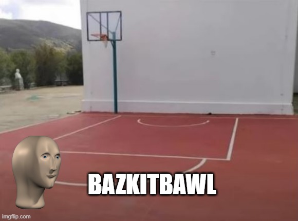 Play? | BAZKITBAWL | image tagged in you had one job | made w/ Imgflip meme maker