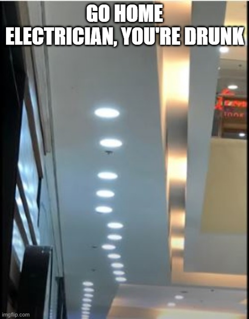 Shocking Work | GO HOME ELECTRICIAN, YOU'RE DRUNK | image tagged in you had one job | made w/ Imgflip meme maker