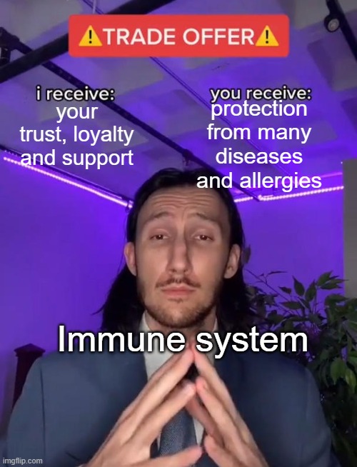 best trade deal ever made |  your trust, loyalty and support; protection from many diseases and allergies; Immune system | image tagged in trade offer | made w/ Imgflip meme maker