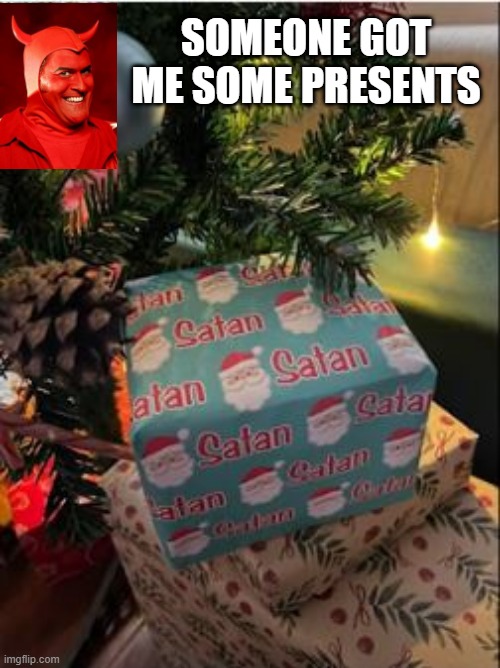 Merry Hellmas | SOMEONE GOT ME SOME PRESENTS | image tagged in you had one job | made w/ Imgflip meme maker