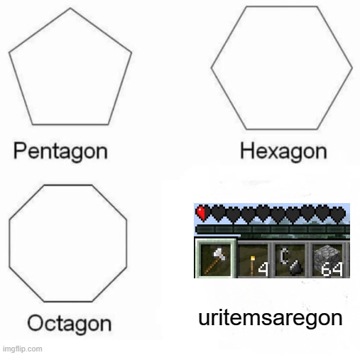 AAAAAAAAAAAA | uritemsaregon | image tagged in memes,pentagon hexagon octagon,funny memes,meme | made w/ Imgflip meme maker