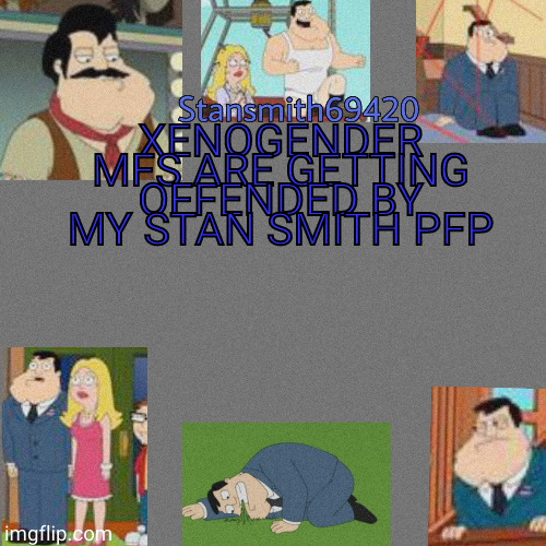 XENOGENDER MFS ARE GETTING OFFENDED BY MY STAN SMITH PFP | image tagged in stansmith69420 announcement temp | made w/ Imgflip meme maker