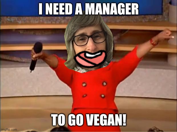 Bruh! No! | I NEED A MANAGER; TO GO VEGAN! | image tagged in memes,oprah you get a | made w/ Imgflip meme maker