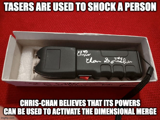 Taser | TASERS ARE USED TO SHOCK A PERSON; CHRIS-CHAN BELIEVES THAT ITS POWERS CAN BE USED TO ACTIVATE THE DIMENSIONAL MERGE | image tagged in taser,chris-chan,memes | made w/ Imgflip meme maker