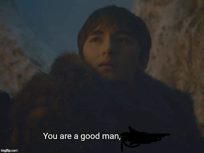 Youre a good man | image tagged in youre a good man | made w/ Imgflip meme maker
