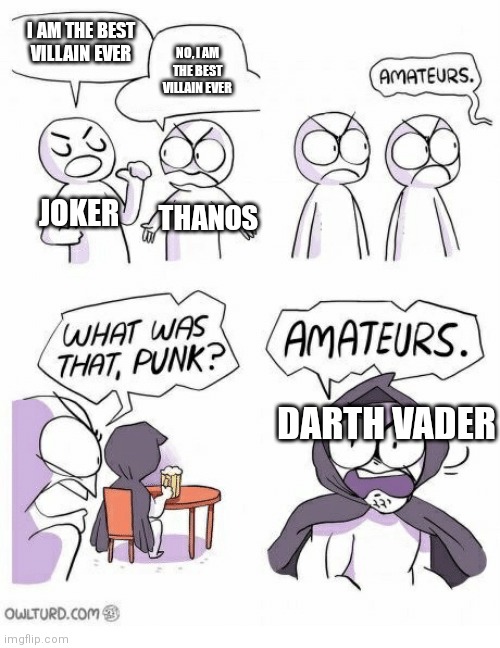 Amateurs | I AM THE BEST VILLAIN EVER; NO, I AM THE BEST VILLAIN EVER; JOKER; THANOS; DARTH VADER | image tagged in amateurs | made w/ Imgflip meme maker