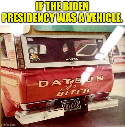 Biden Presidency is a vehicle.... |  IF THE BIDEN PRESIDENCY WAS A VEHICLE. | image tagged in presidential alert | made w/ Imgflip meme maker