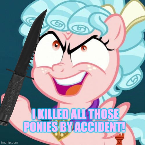 No Cozy! Put down the knife | I KILLED ALL THOSE PONIES BY ACCIDENT! | image tagged in cozy glow,mlp,murderous pony,but why tho | made w/ Imgflip meme maker