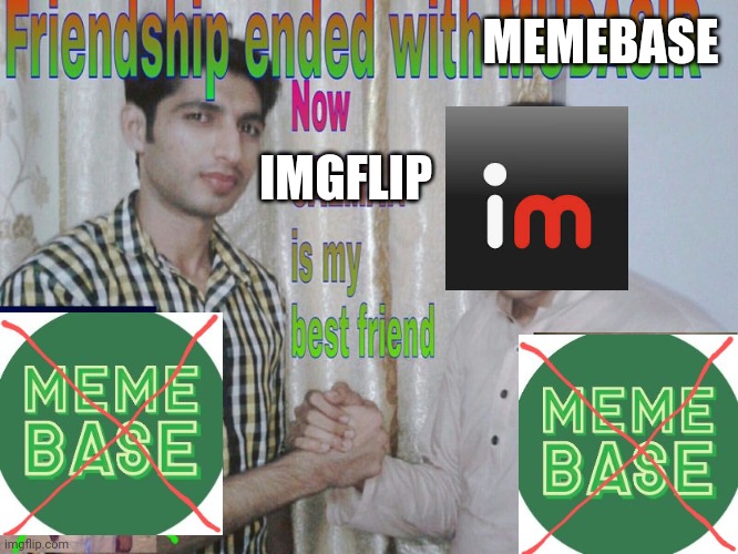 New Here. Hi Everybody! | MEMEBASE; IMGFLIP | image tagged in friendship ended,imgflip,meme | made w/ Imgflip meme maker