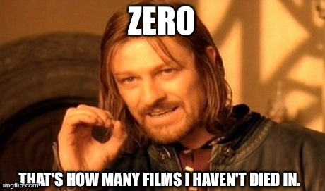One Does Not Simply | ZERO THAT'S HOW MANY FILMS I HAVEN'T DIED IN. | image tagged in memes,one does not simply | made w/ Imgflip meme maker