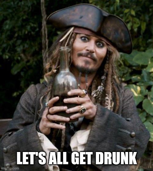 Jack Sparrow With Rum | LET'S ALL GET DRUNK | image tagged in jack sparrow with rum | made w/ Imgflip meme maker