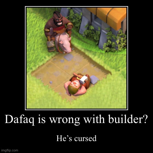 Wtf builder | Dafaq is wrong with builder? | He’s cursed | image tagged in demotivationals,cursed image,clash of clans,clash royale,gaming,mobile games | made w/ Imgflip demotivational maker