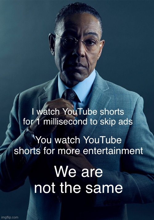YouTube shorts is still similar to TikTok videos |  I watch YouTube shorts for 1 millisecond to skip ads; You watch YouTube shorts for more entertainment; We are not the same | image tagged in gus fring we are not the same,gustavo,youtube shorts,youtube | made w/ Imgflip meme maker
