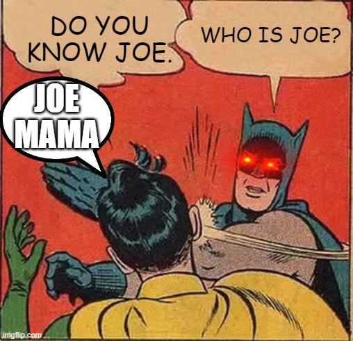 Batman Slapping Robin | WHO IS JOE? DO YOU KNOW JOE. JOE MAMA | image tagged in memes,batman slapping robin | made w/ Imgflip meme maker