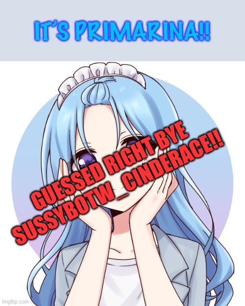 Good job SussyBotw_Cinderace!! | IT’S PRIMARINA!! GUESSED RIGHT BYE SUSSYBOTW_CINDERACE!! | made w/ Imgflip meme maker