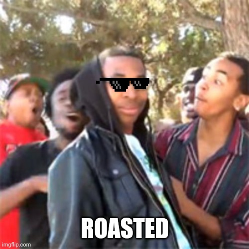 black boy roast | ROASTED | image tagged in black boy roast | made w/ Imgflip meme maker