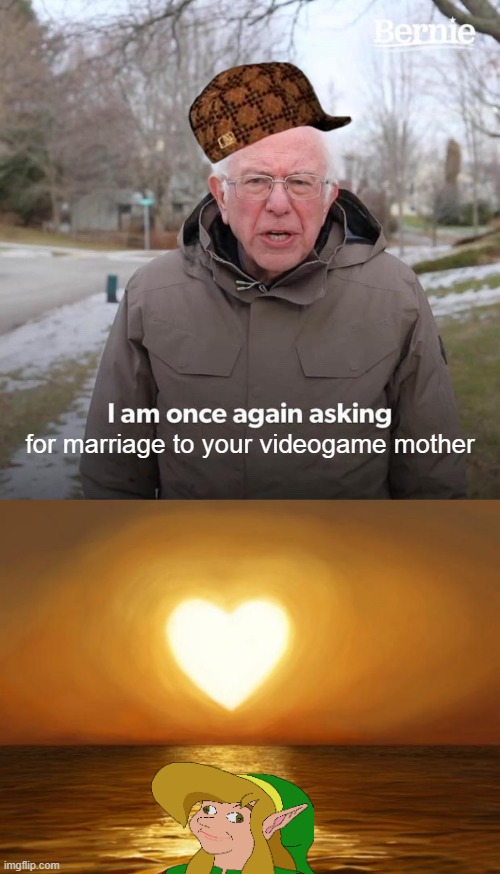 for marriage to your videogame mother | image tagged in memes,bernie i am once again asking for your support,love | made w/ Imgflip meme maker