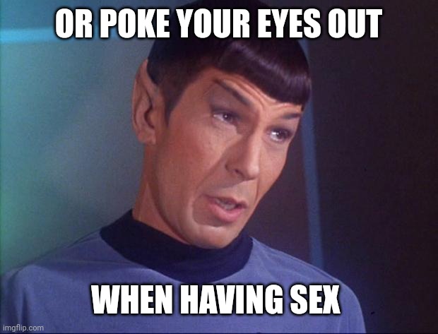 Spock | OR POKE YOUR EYES OUT WHEN HAVING SEX | image tagged in spock | made w/ Imgflip meme maker