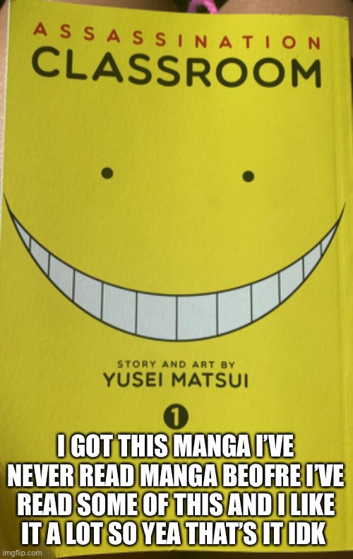 I GOT THIS MANGA I’VE NEVER READ MANGA BEFORE I’VE READ SOME OF THIS AND I LIKE IT A LOT SO YEA THAT’S IT IDK | made w/ Imgflip meme maker