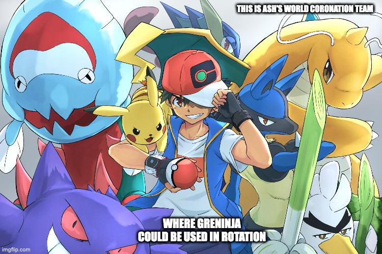 Ash's World Coronation Team | THIS IS ASH'S WORLD CORONATION TEAM; WHERE GRENINJA COULD BE USED IN ROTATION | image tagged in pokemon,ash ketchum,memes | made w/ Imgflip meme maker