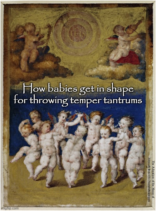 Tantrums | How babies get in shape for throwing temper tantrums; The Adoration of the Name of Jesus attributed to Franchi/minkpen | image tagged in art memes,baroque,tantrum,babies,toddler,cherubs | made w/ Imgflip meme maker