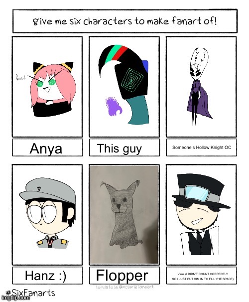 I did it :) | Someone’s Hollow Knight OC; Anya; This guy; Flopper; Hanz :); Virus (I DIDN’T COUNT CORRECTLY SO I JUST PUT HIM IN TO FILL YHE SPACE) | made w/ Imgflip meme maker