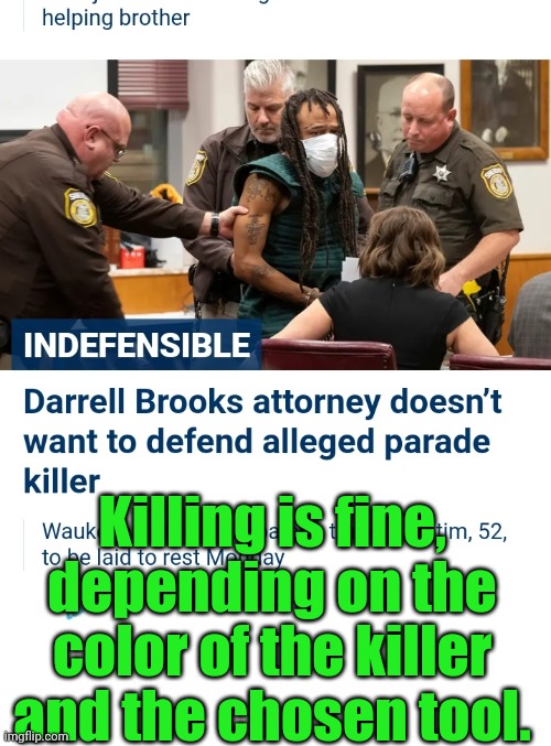 Killing is fine, depending on the color of the killer and the chosen tool. | image tagged in darrell e brooks mass murderer | made w/ Imgflip meme maker