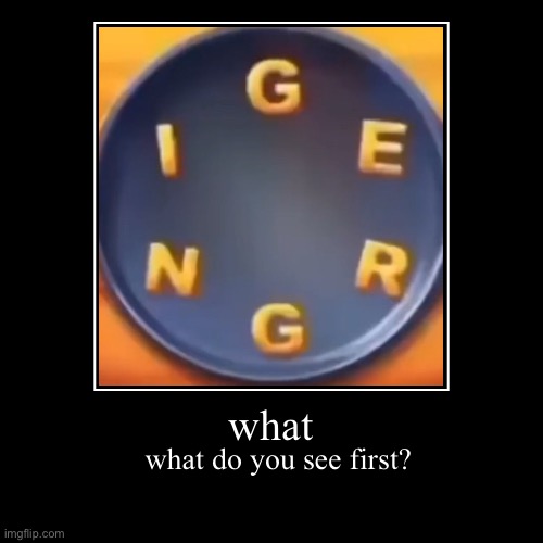 what | what do you see first? | image tagged in funny,demotivationals | made w/ Imgflip demotivational maker