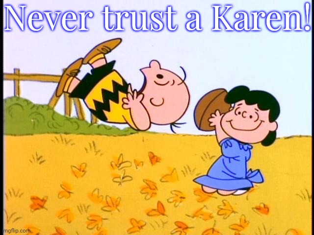 Headed for a fall. | Never trust a Karen! | image tagged in lucy football,deception,tragic | made w/ Imgflip meme maker