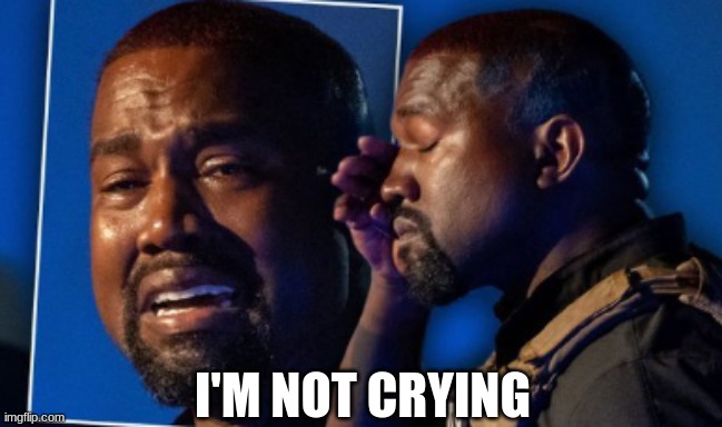 Kanye crying | I'M NOT CRYING | image tagged in kanye crying | made w/ Imgflip meme maker