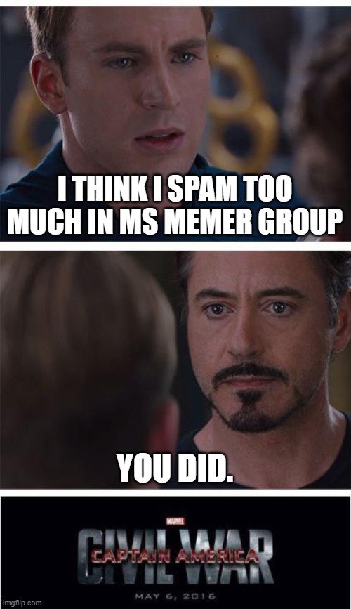 sorry lel | I THINK I SPAM TOO MUCH IN MS MEMER GROUP; YOU DID. | image tagged in memes,marvel civil war 1,sorry,bige,lol,my bad | made w/ Imgflip meme maker