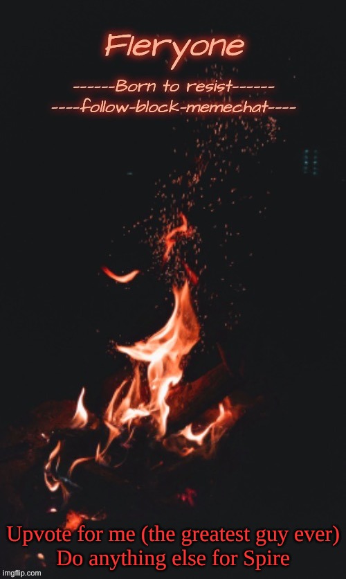 A little self promotion never hurt anyone | Upvote for me (the greatest guy ever)
Do anything else for Spire | image tagged in f1eryone announcement temp 2 | made w/ Imgflip meme maker