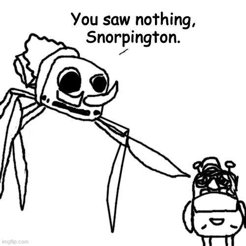 bonger | You saw nothing, Snorpington. | made w/ Imgflip meme maker