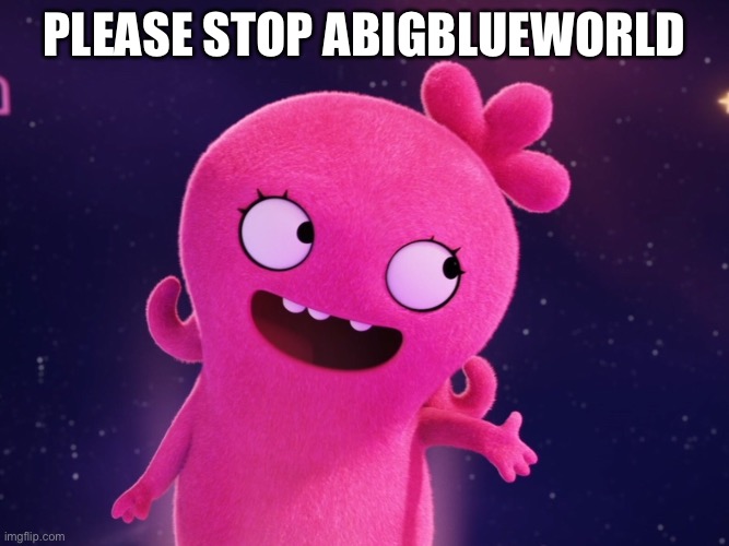 Pokemon Go use it on my alts | PLEASE STOP ABIGBLUEWORLD | made w/ Imgflip meme maker