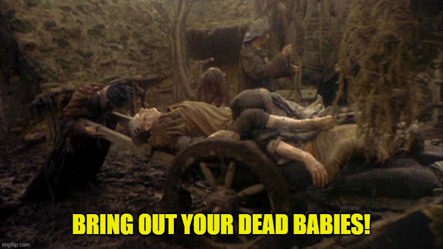 Bring Out Your Dead | BRING OUT YOUR DEAD BABIES! | image tagged in bring out your dead | made w/ Imgflip meme maker