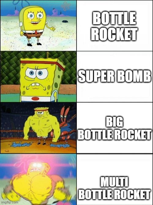 Increasingly buff spongebob | BOTTLE ROCKET; SUPER BOMB; BIG BOTTLE ROCKET; MULTI BOTTLE ROCKET | image tagged in increasingly buff spongebob | made w/ Imgflip meme maker