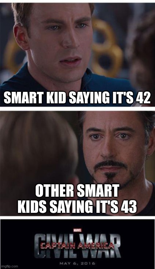 First post because why not | SMART KID SAYING IT'S 42; OTHER SMART KIDS SAYING IT'S 43 | image tagged in memes,marvel civil war 1 | made w/ Imgflip meme maker