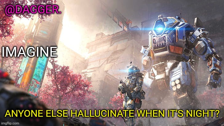 Titanfall 2 template | ANYONE ELSE HALLUCINATE WHEN IT'S NIGHT? | image tagged in titanfall 2 template | made w/ Imgflip meme maker