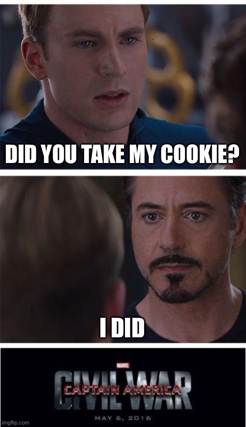 Damn that’s a war crime buddy | DID YOU TAKE MY COOKIE? I DID | image tagged in memes,marvel civil war 1,cookies | made w/ Imgflip meme maker