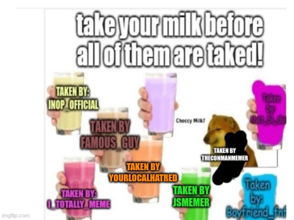 TAKE YOURS 2 | TAKEN BY
YOURLOCALHATRED | image tagged in choccy milk | made w/ Imgflip meme maker