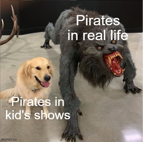 dog vs werewolf |  Pirates in real life; Pirates in kid's shows | image tagged in dog vs werewolf | made w/ Imgflip meme maker