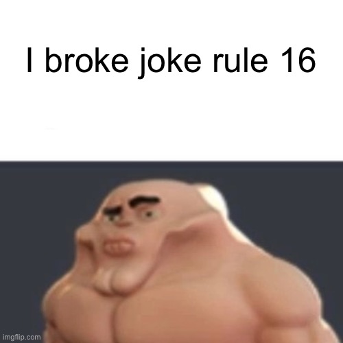 My honest reaction | I broke joke rule 16 | image tagged in my honest reaction | made w/ Imgflip meme maker