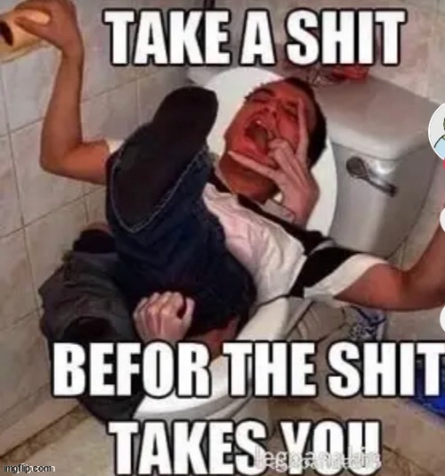 take a shit before the shit takes you | image tagged in shitpost status | made w/ Imgflip meme maker
