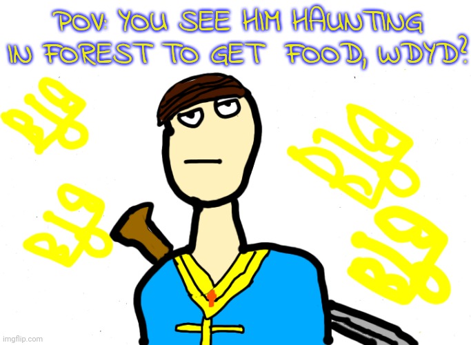 Hunting* | POV: YOU SEE HIM HAUNTING IN FOREST TO GET  FOOD, WDYD? | made w/ Imgflip meme maker