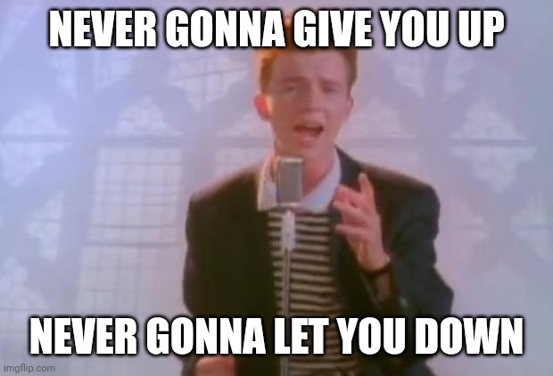 Rick Astley | NEVER GONNA GIVE YOU UP; NEVER GONNA LET YOU DOWN | image tagged in rick astley | made w/ Imgflip meme maker
