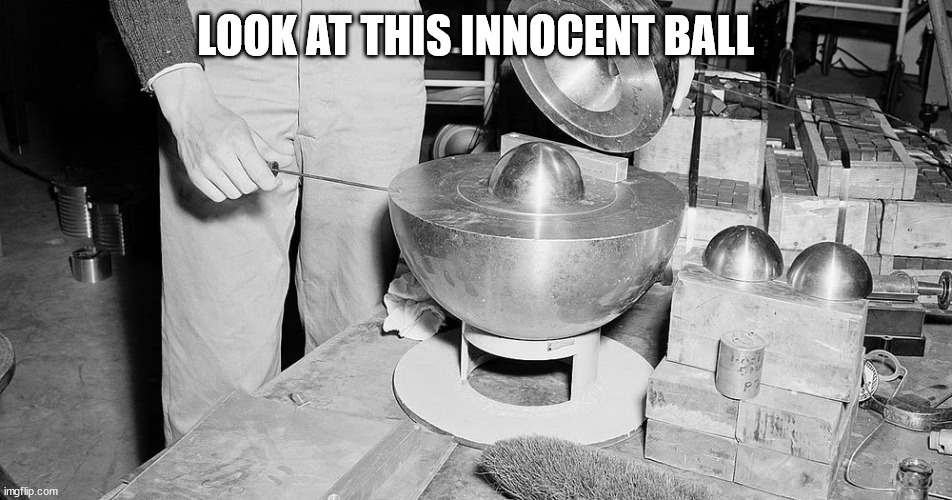 couldn't have killed a man | LOOK AT THIS INNOCENT BALL | made w/ Imgflip meme maker