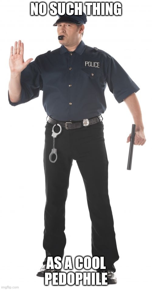 Stop Cop Meme | NO SUCH THING AS A COOL PEDOPHILE | image tagged in memes,stop cop | made w/ Imgflip meme maker