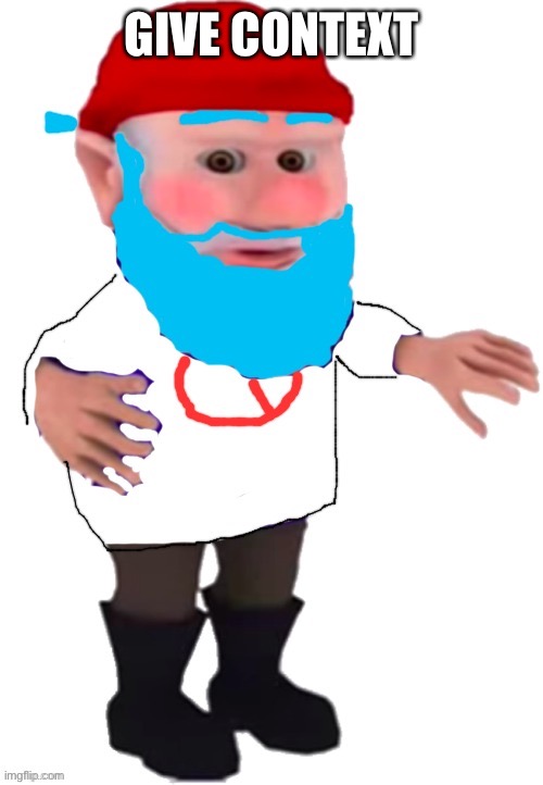 BF Gnome | GIVE CONTEXT | image tagged in bf gnome | made w/ Imgflip meme maker