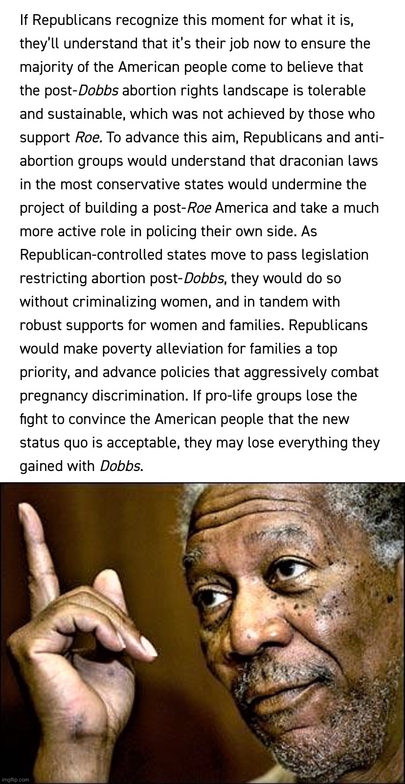 Will Republicans dramatically expand the social safety net to help mothers forced to give birth? | image tagged in dobbs pro-life,morgan freeman this hq,republicans,abortion,pro-life,pro-choice | made w/ Imgflip meme maker