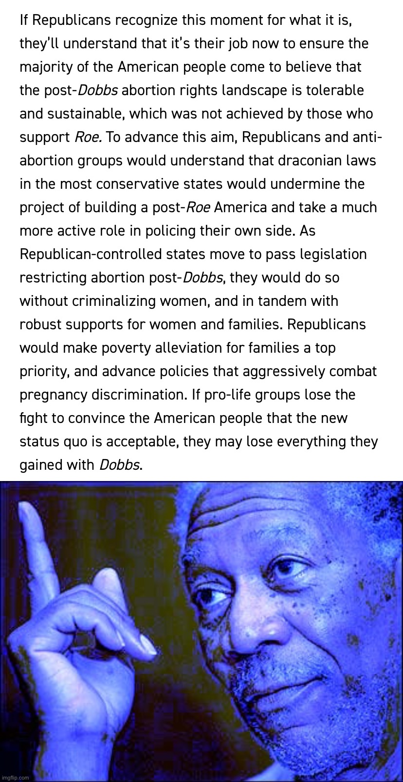 Will Republicans dramatically expand the social safety net to help mothers forced to give birth? We’ll see! | image tagged in dobbs pro-life,morgan freeman this blue version,republicans,abortion,pro-life,pro-choice | made w/ Imgflip meme maker